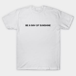 Be a ray of sunshine T-Shirt